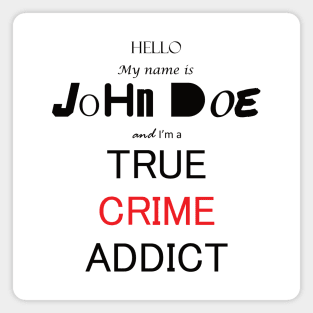 My Name is John Doe and im a True Crime Addict Magnet